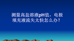 测量高盐溶液pH值，电极填充液流失太快怎么办？