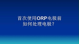 首次使用ORP电极前如何处理电极？