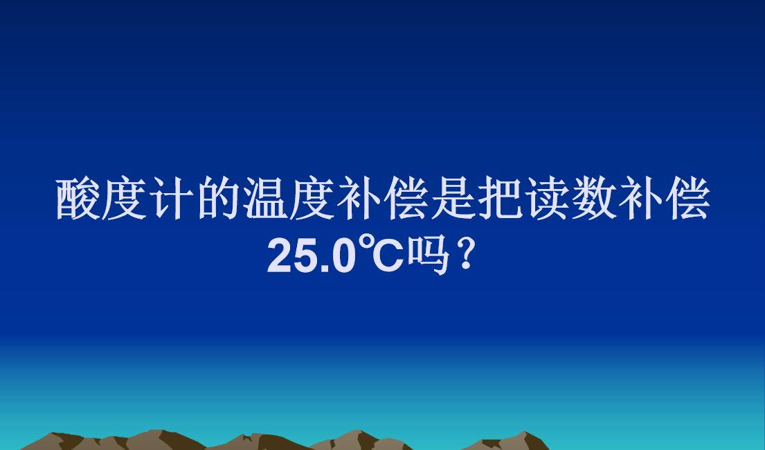 酸度计的温度补偿是把读数补偿25.0℃吗？