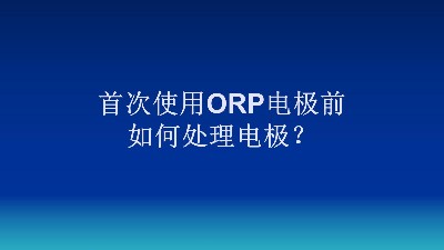 首次使用ORP电极前如何处理电极？